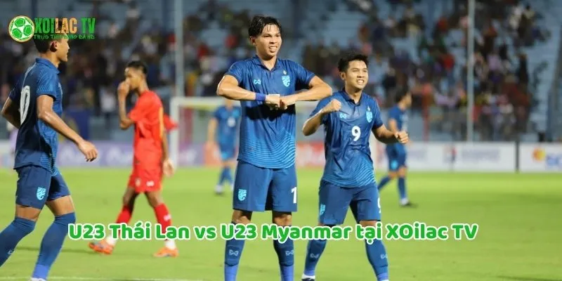 10 Lý Do Fan Việt Nên Xem U23 Thái Lan vs U23 Myanmar Cùng Xoilac TV 3 10 ly do cần xem U23 Thái Lan vs U23 Myanmar tại Xoilac TV