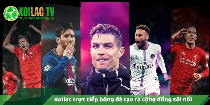 Lý Do Xoilac Trực Tiếp Bóng Đá Miễn Phí? 3 Xoilac trực tiếp bóng đá tạo ra cộng đồng sôi nổi