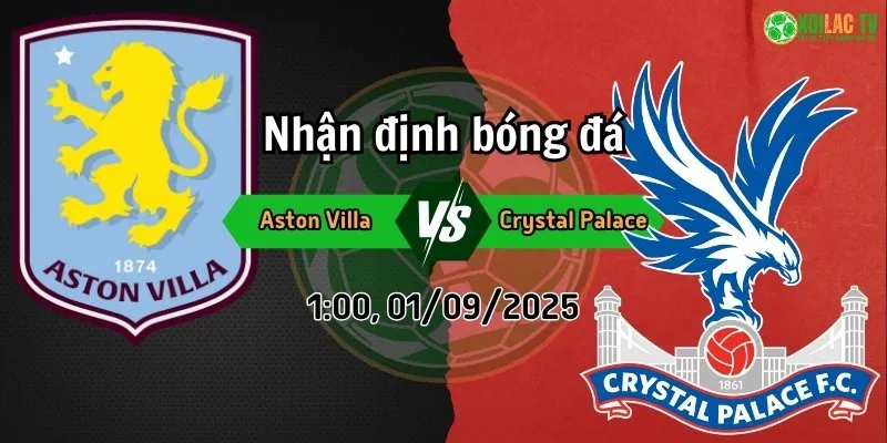 Phân tích trận đấu Aston Villa đối đầu Crystal Palace: Cuộc chiến giành chiến thắng 7 Phân tích Aston Villa và Crystal Palace ngày 1/9 tại Xoilac TV
