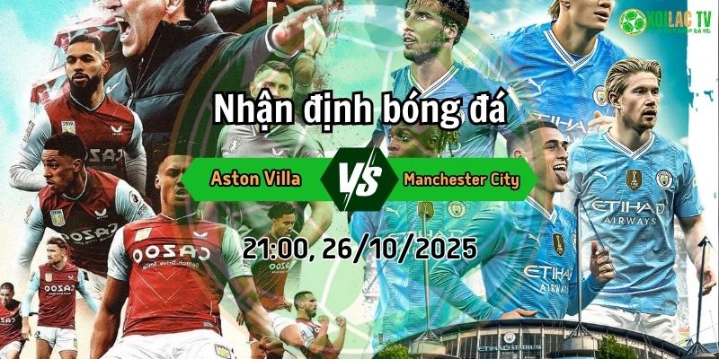 Nhận định Aston Villa vs Manchester City, 21h00 ngày 26/10/2025: Cuộc chiến tại Villa Park 4 Nhận định Aston Villa và Manchester City vào lúc 21:00 ngày 26 tháng 10