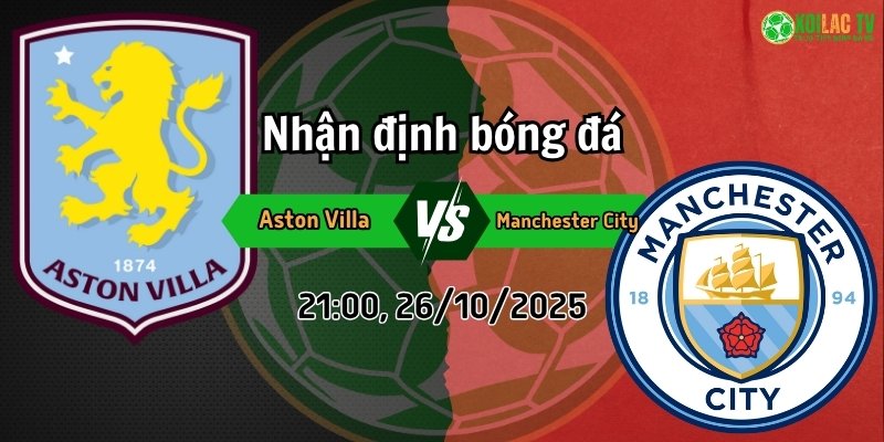 Nhận định Aston Villa vs Manchester City, 21h00 ngày 26/10/2025: Cuộc chiến tại Villa Park 3 Nhận định Aston Villa và Manchester City vào lúc 21h00, 26/10